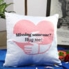 Missing Someone? Hug me  - Cushion